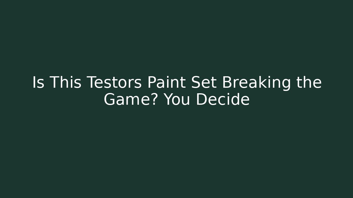 Is This Testors Paint Set Breaking the Game? You Decide