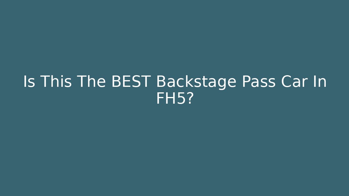 Is This The BEST Backstage Pass Car In FH5?