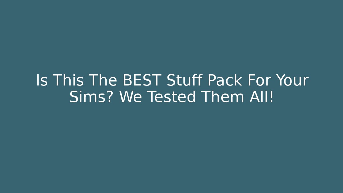 Is This The BEST Stuff Pack For Your Sims? We Tested Them All!