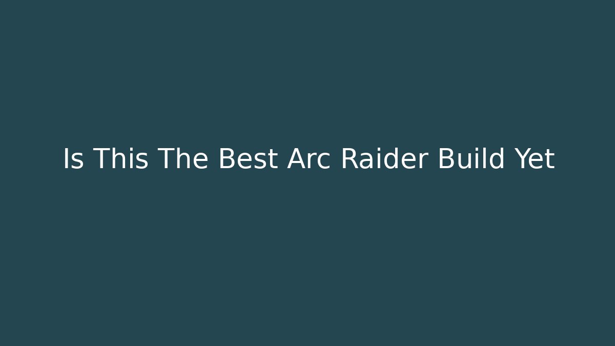 Is This The Best Arc Raider Build Yet