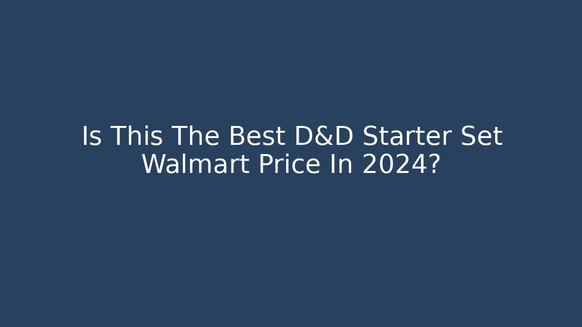 Is This The Best D&D Starter Set Walmart Price In 2024?
