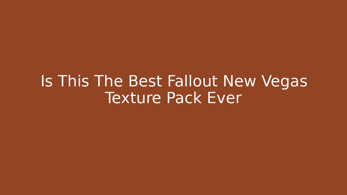 Is This The Best Fallout New Vegas Texture Pack Ever