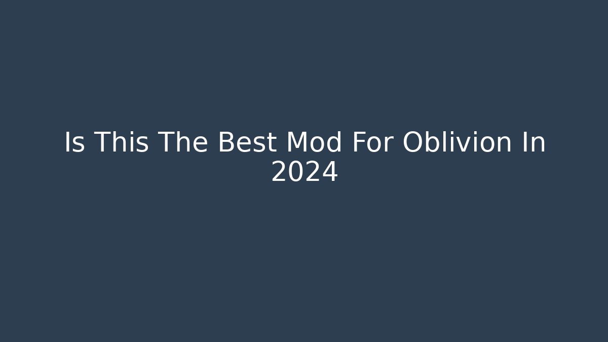 Is This The Best Mod For Oblivion In 2024