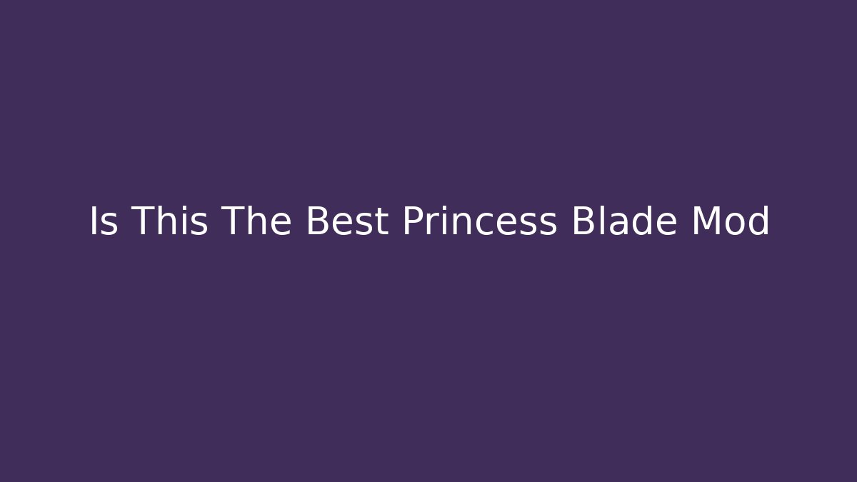 Is This The Best Princess Blade Mod