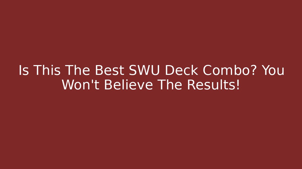 Is This The Best SWU Deck Combo? You Won't Believe The Results!