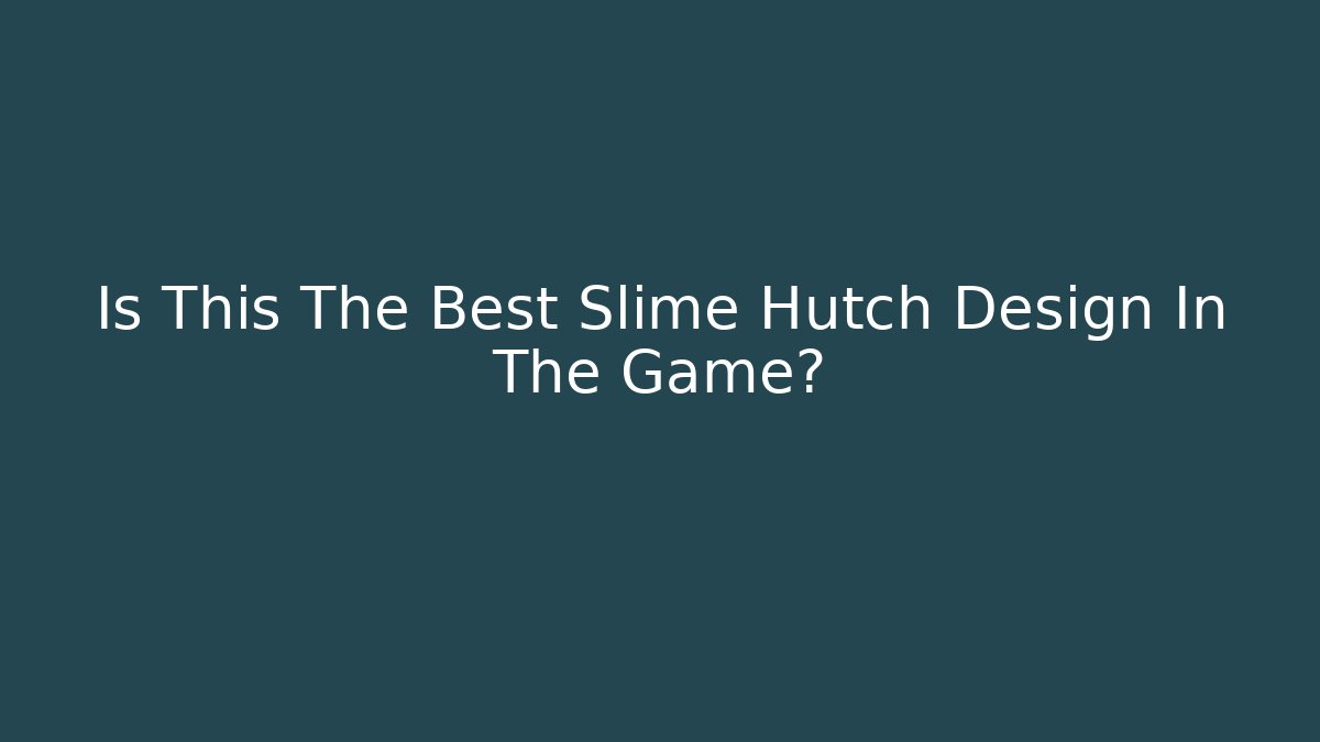 Is This The Best Slime Hutch Design In The Game?