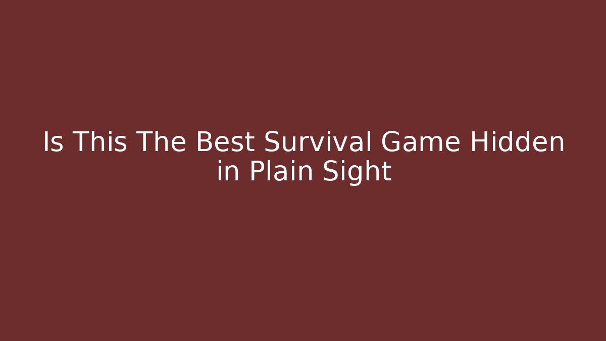 Is This The Best Survival Game Hidden in Plain Sight