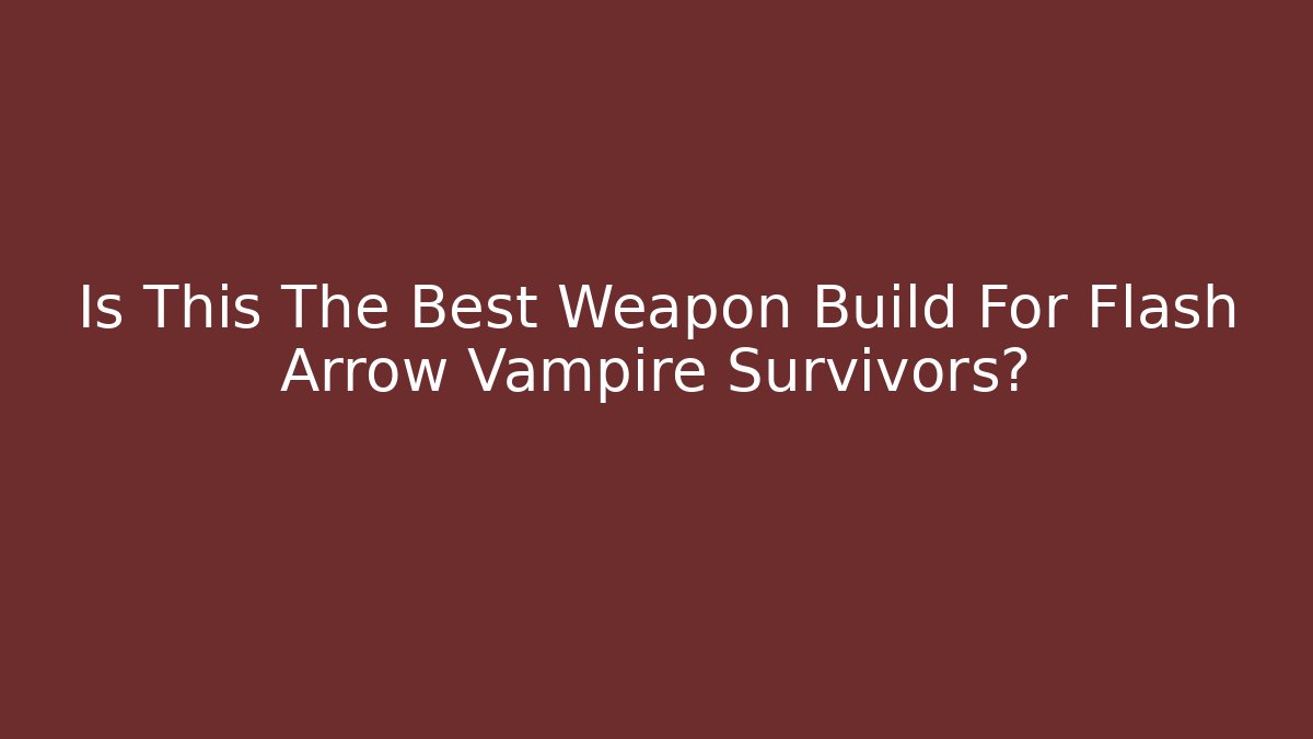 Is This The Best Weapon Build For Flash Arrow Vampire Survivors?