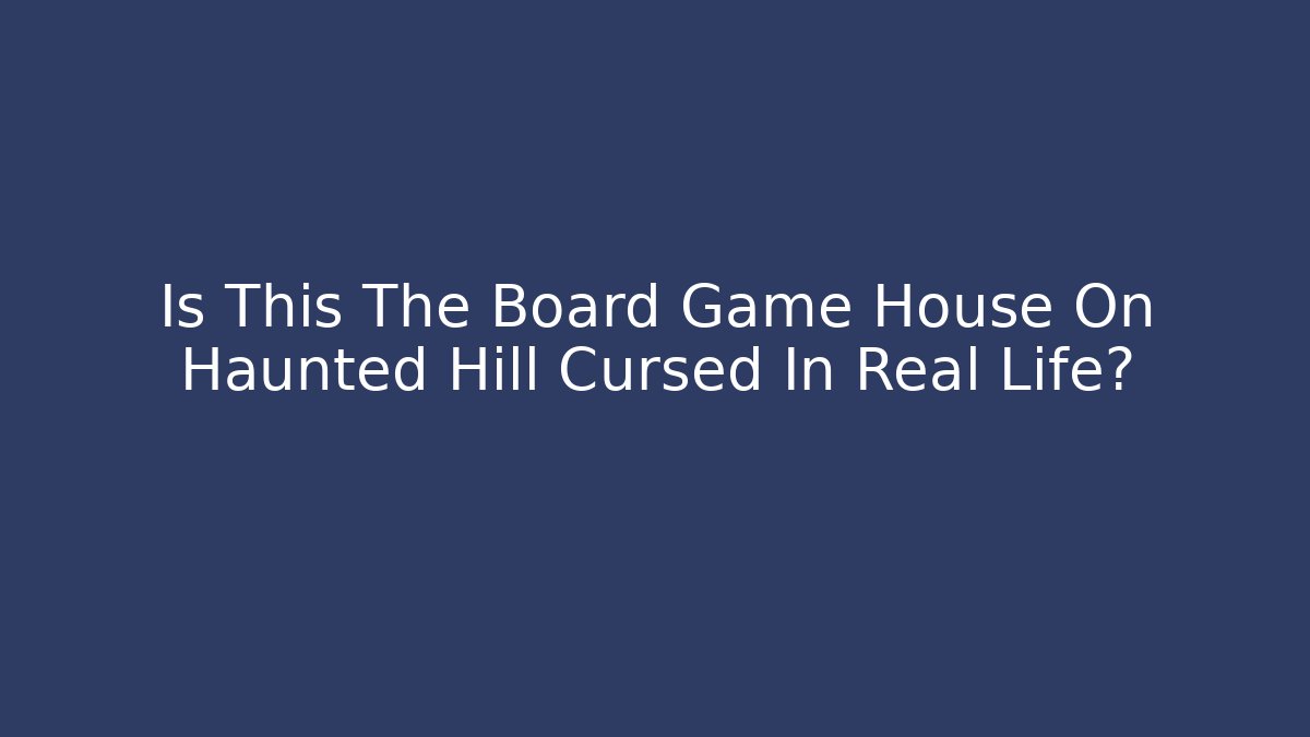 Is This The Board Game House On Haunted Hill Cursed In Real Life?