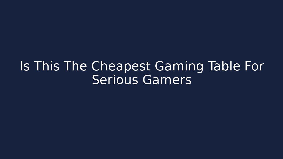Is This The Cheapest Gaming Table For Serious Gamers