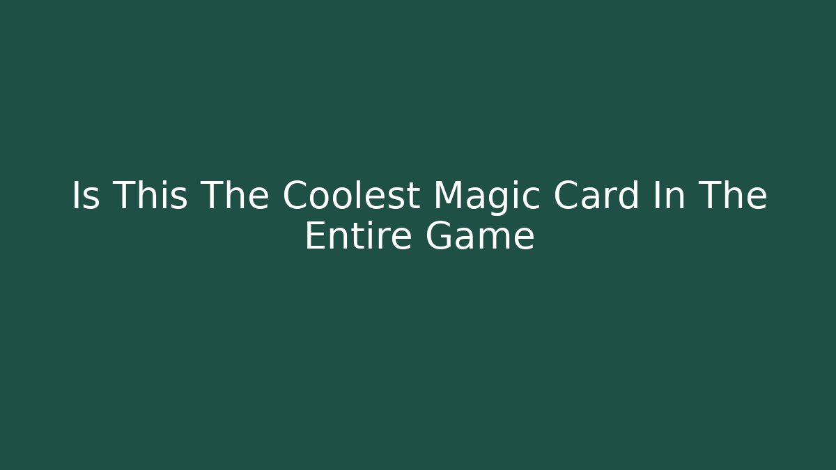 Is This The Coolest Magic Card In The Entire Game