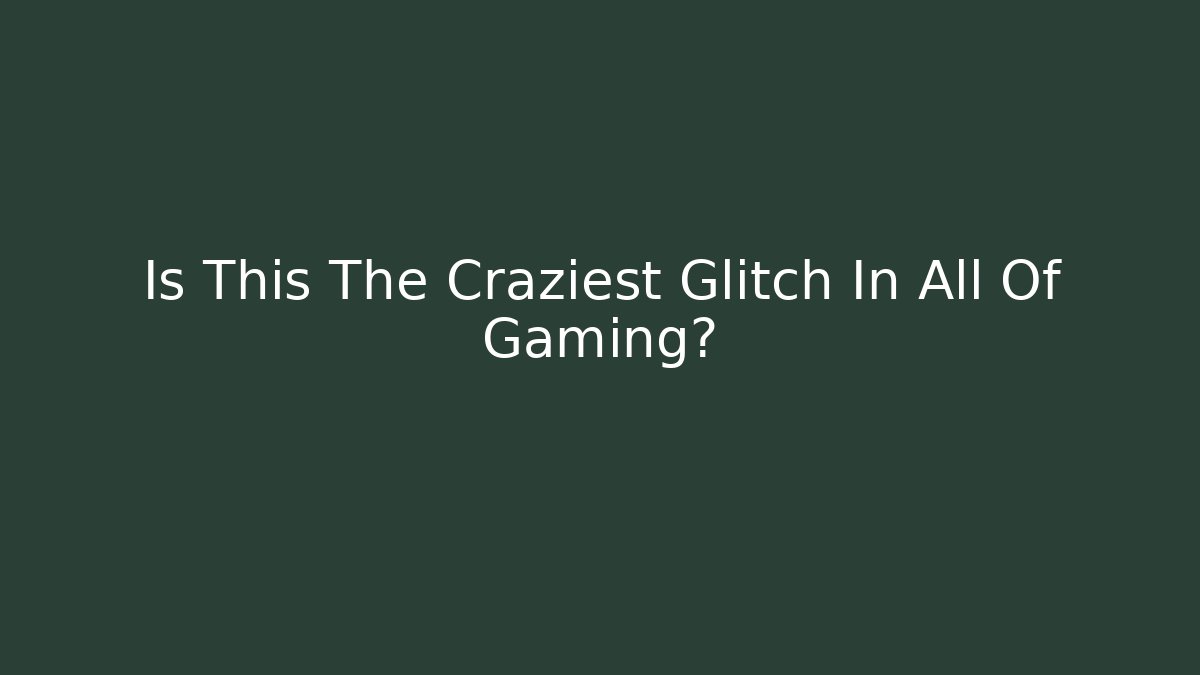 Is This The Craziest Glitch In All Of Gaming?