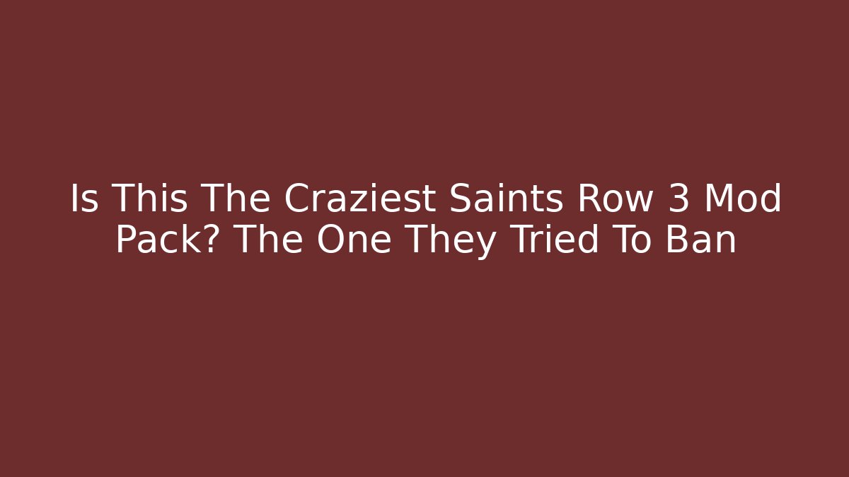 Is This The Craziest Saints Row 3 Mod Pack? The One They Tried To Ban