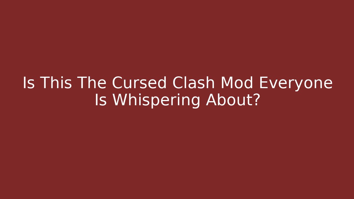 Is This The Cursed Clash Mod Everyone Is Whispering About?