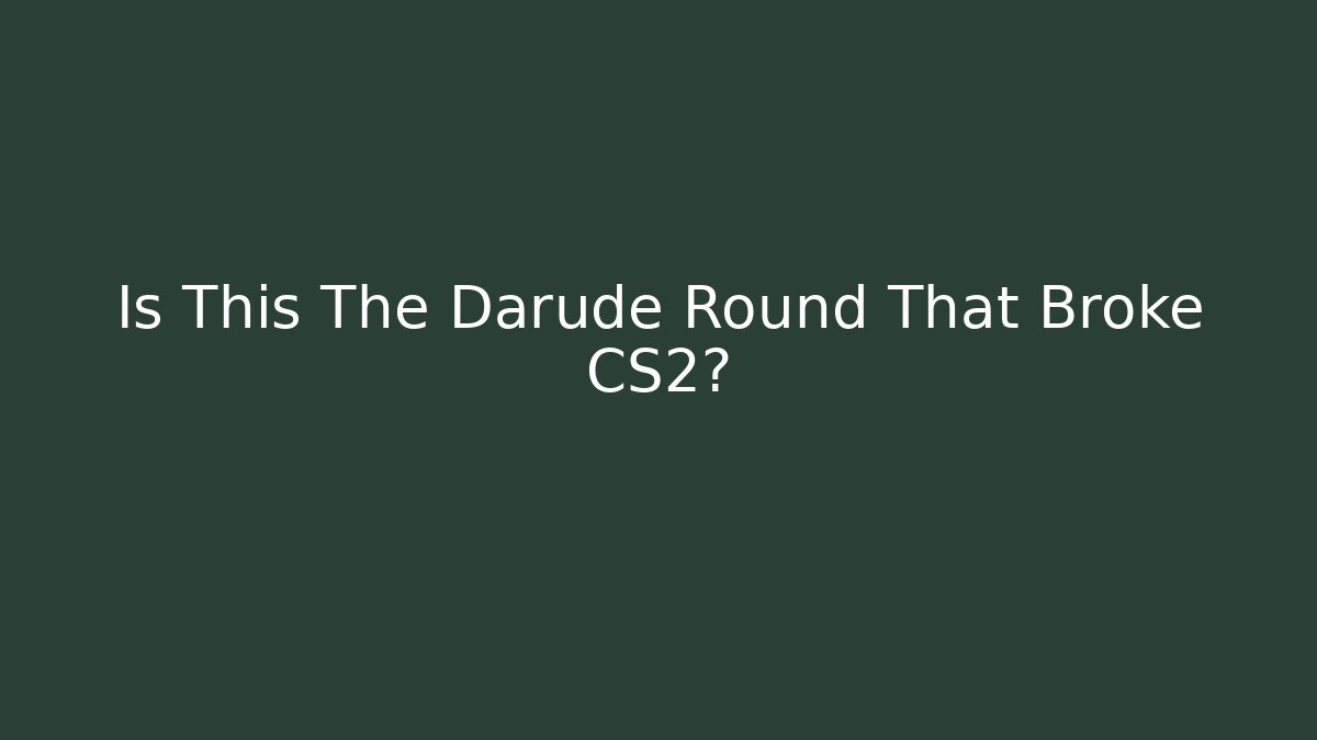 Is This The Darude Round That Broke CS2?