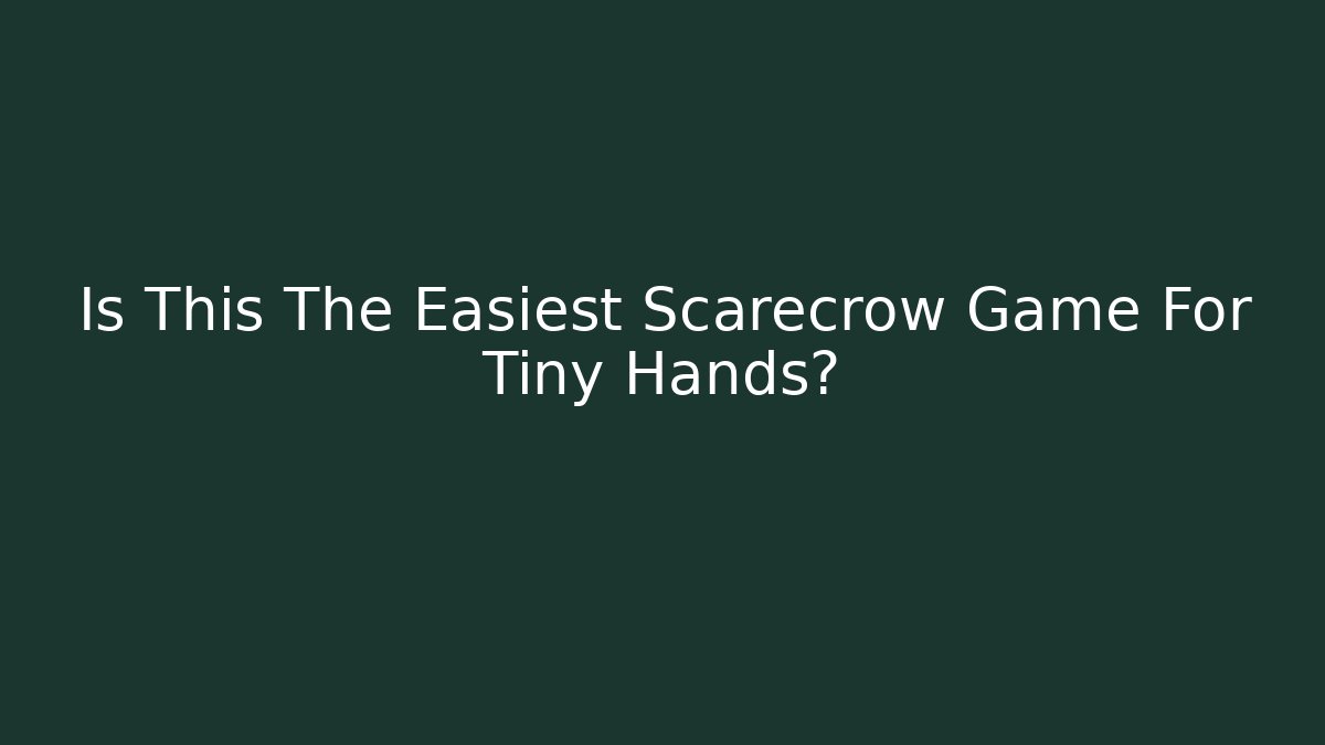 Is This The Easiest Scarecrow Game For Tiny Hands?