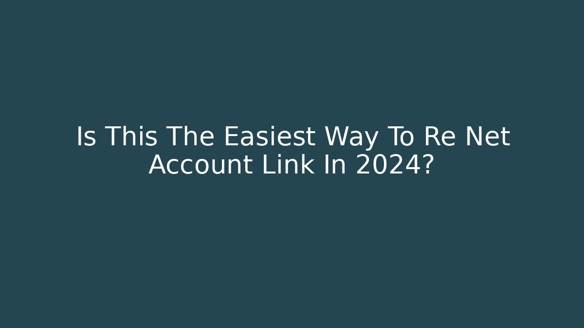 Is This The Easiest Way To Re Net Account Link In 2024?