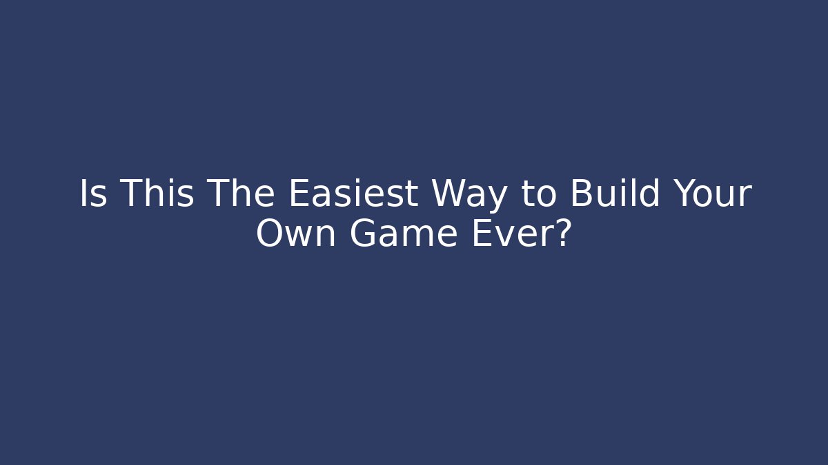 Is This The Easiest Way to Build Your Own Game Ever?