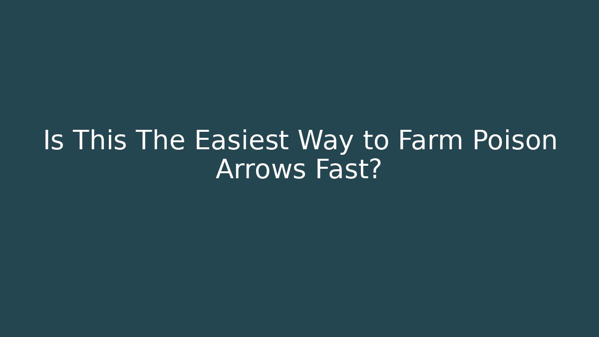 Is This The Easiest Way to Farm Poison Arrows Fast?