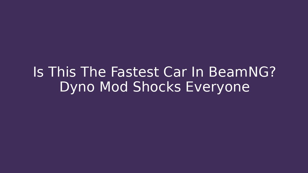 Is This The Fastest Car In BeamNG? Dyno Mod Shocks Everyone