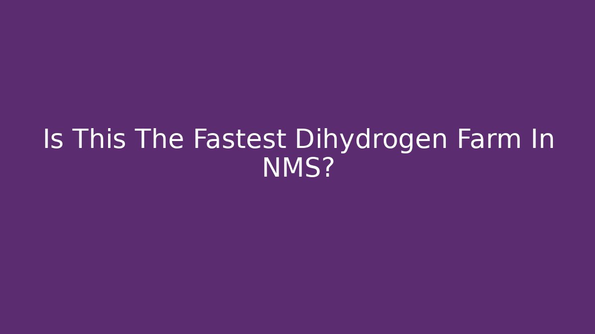 Is This The Fastest Dihydrogen Farm In NMS?