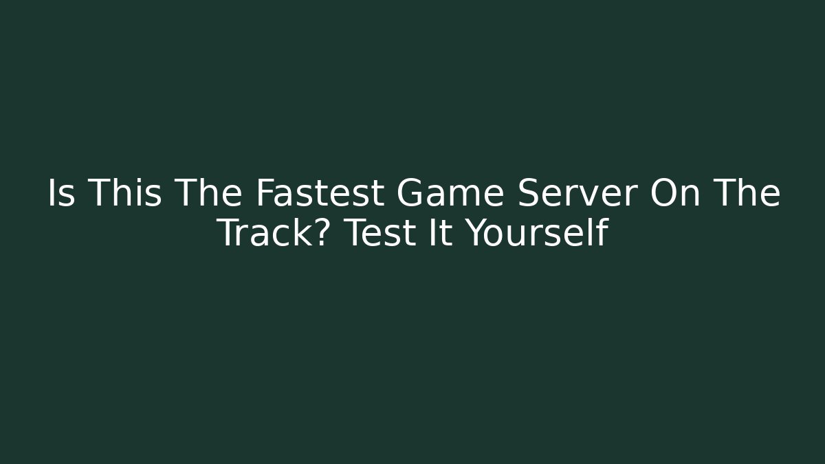 Is This The Fastest Game Server On The Track? Test It Yourself