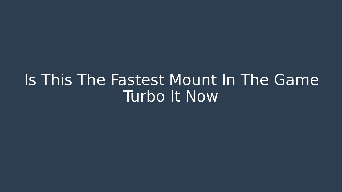 Is This The Fastest Mount In The Game Turbo It Now