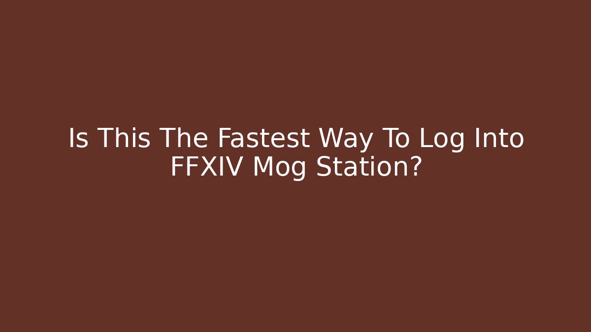 Is This The Fastest Way To Log Into FFXIV Mog Station? - The Family Holidays