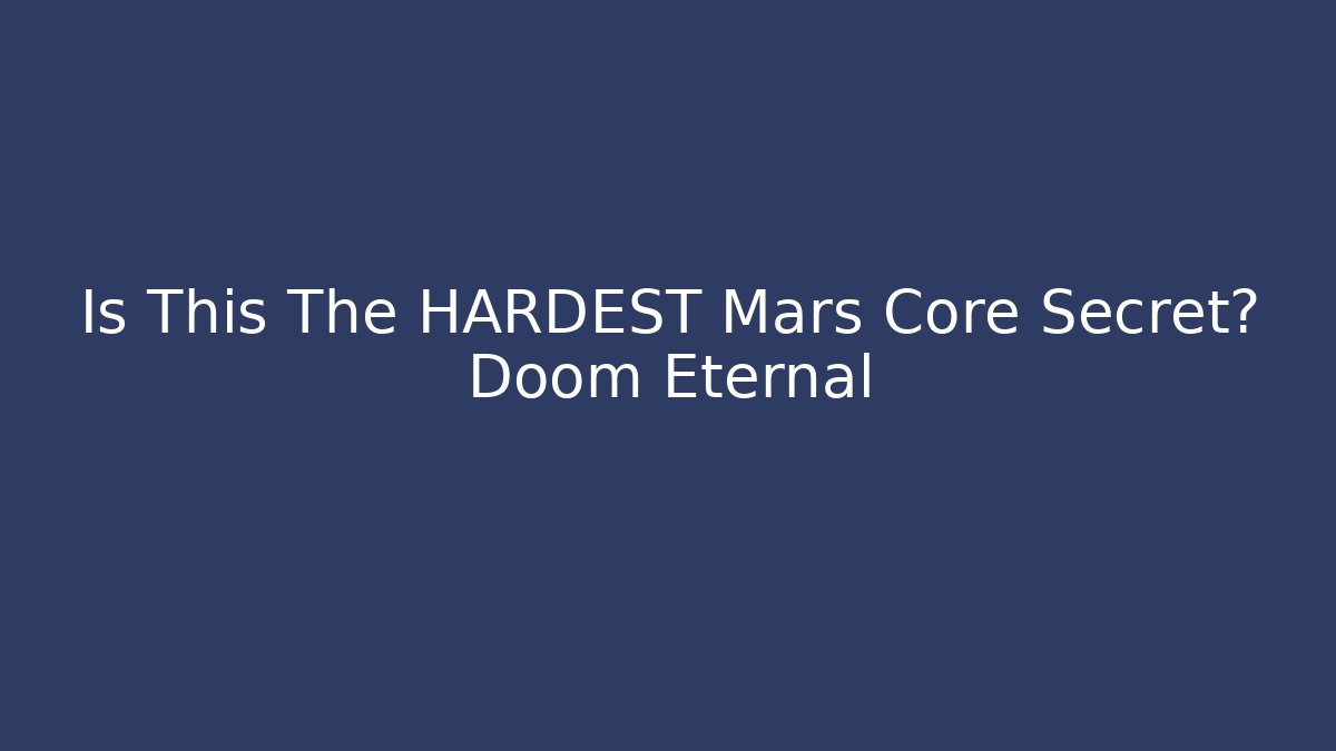 Is This The HARDEST Mars Core Secret? Doom Eternal
