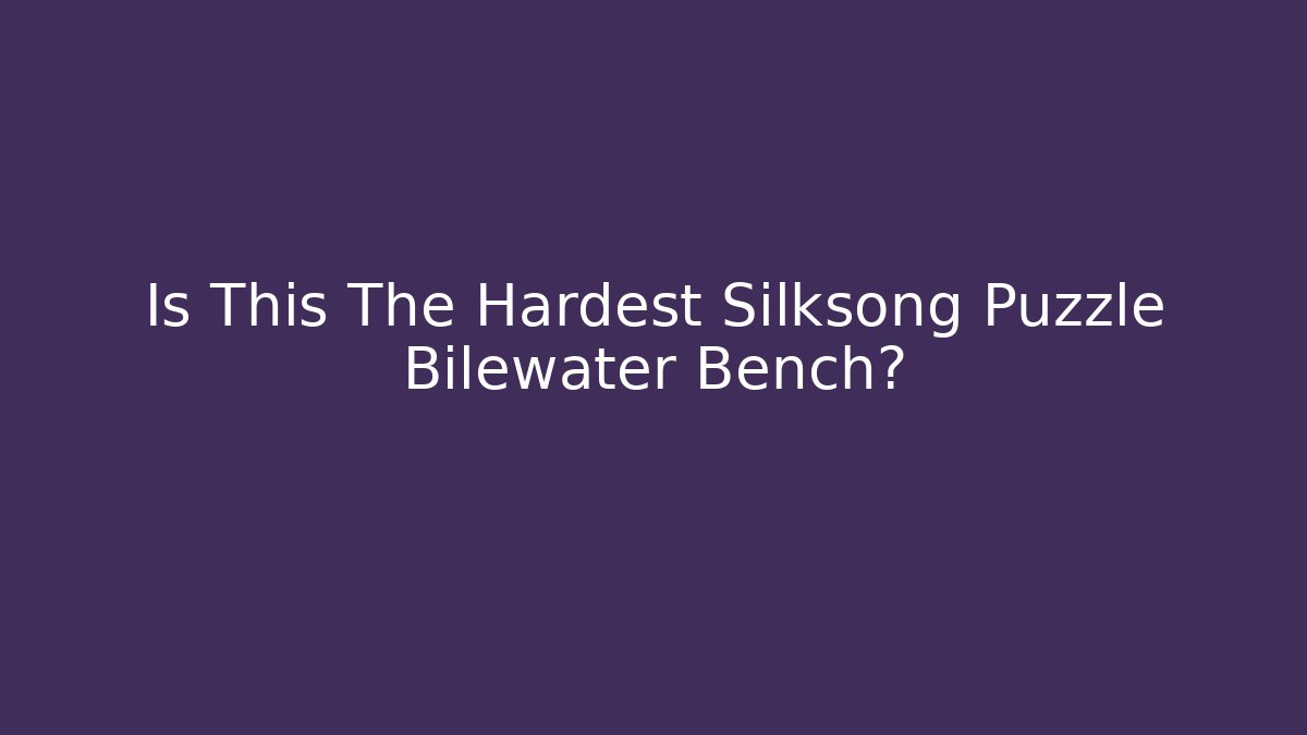 Is This The Hardest Silksong Puzzle Bilewater Bench?