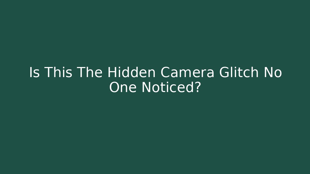 Is This The Hidden Camera Glitch No One Noticed?