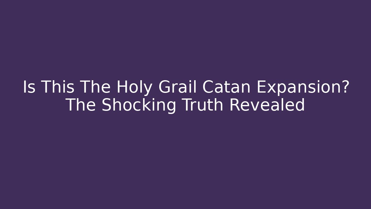 Is This The Holy Grail Catan Expansion? The Shocking Truth Revealed