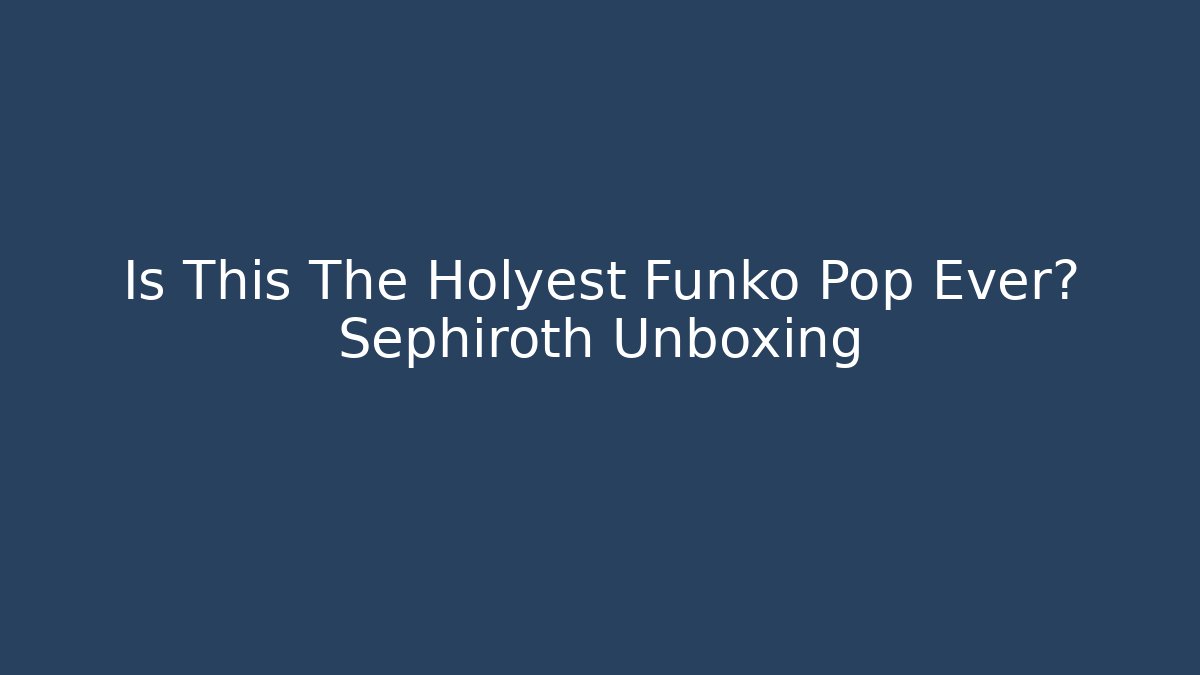 Is This The Holyest Funko Pop Ever? Sephiroth Unboxing - The Family Holidays