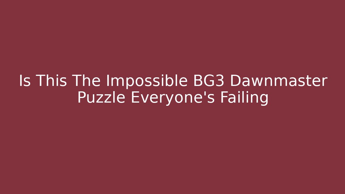 Is This The Impossible BG3 Dawnmaster Puzzle Everyone's Failing