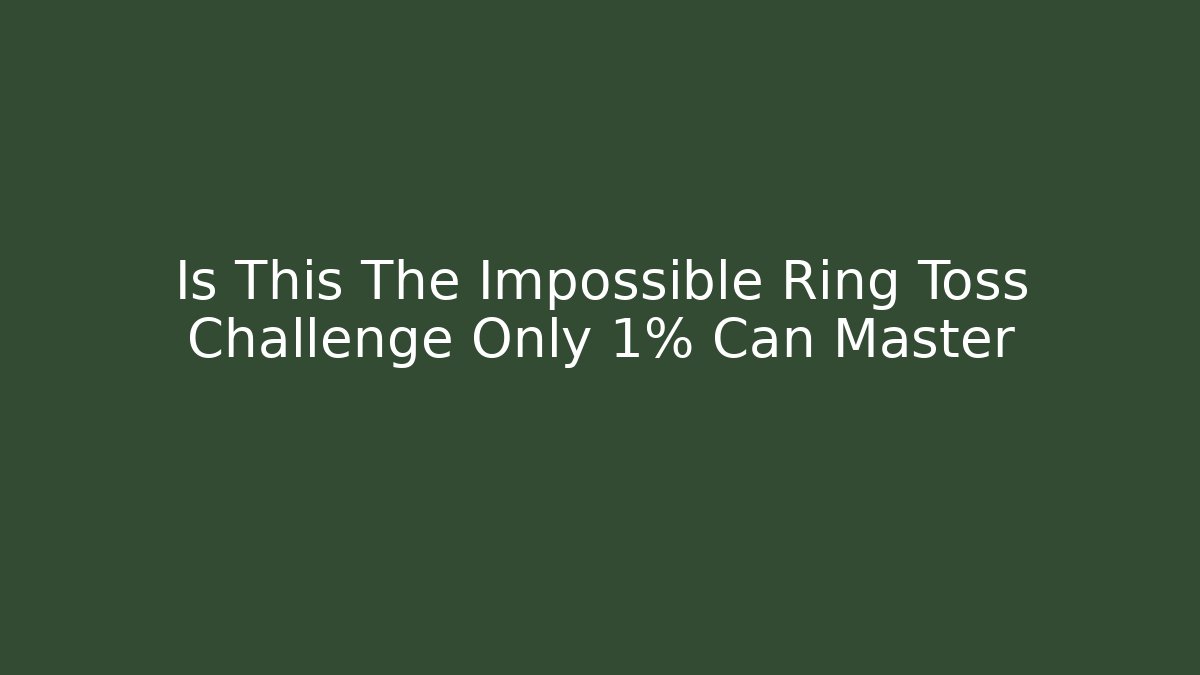 Is This The Impossible Ring Toss Challenge Only 1% Can Master - The Family Holidays