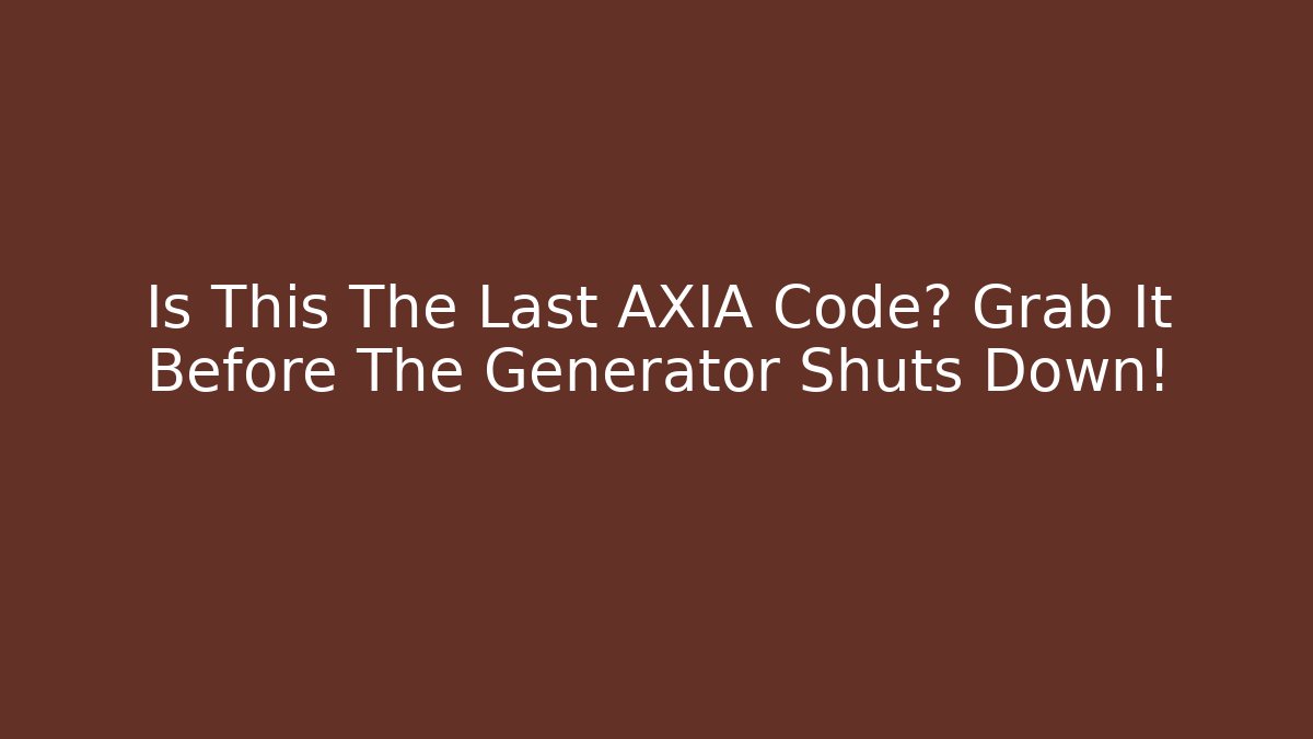Is This The Last AXIA Code? Grab It Before The Generator Shuts Down!