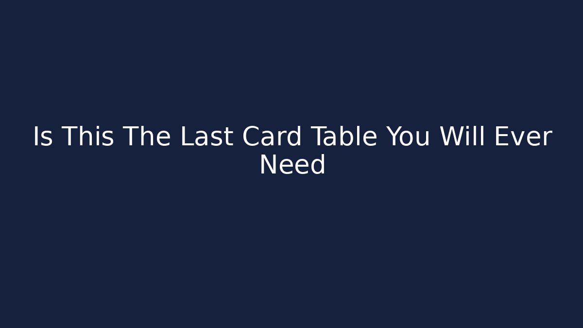 Is This The Last Card Table You Will Ever Need