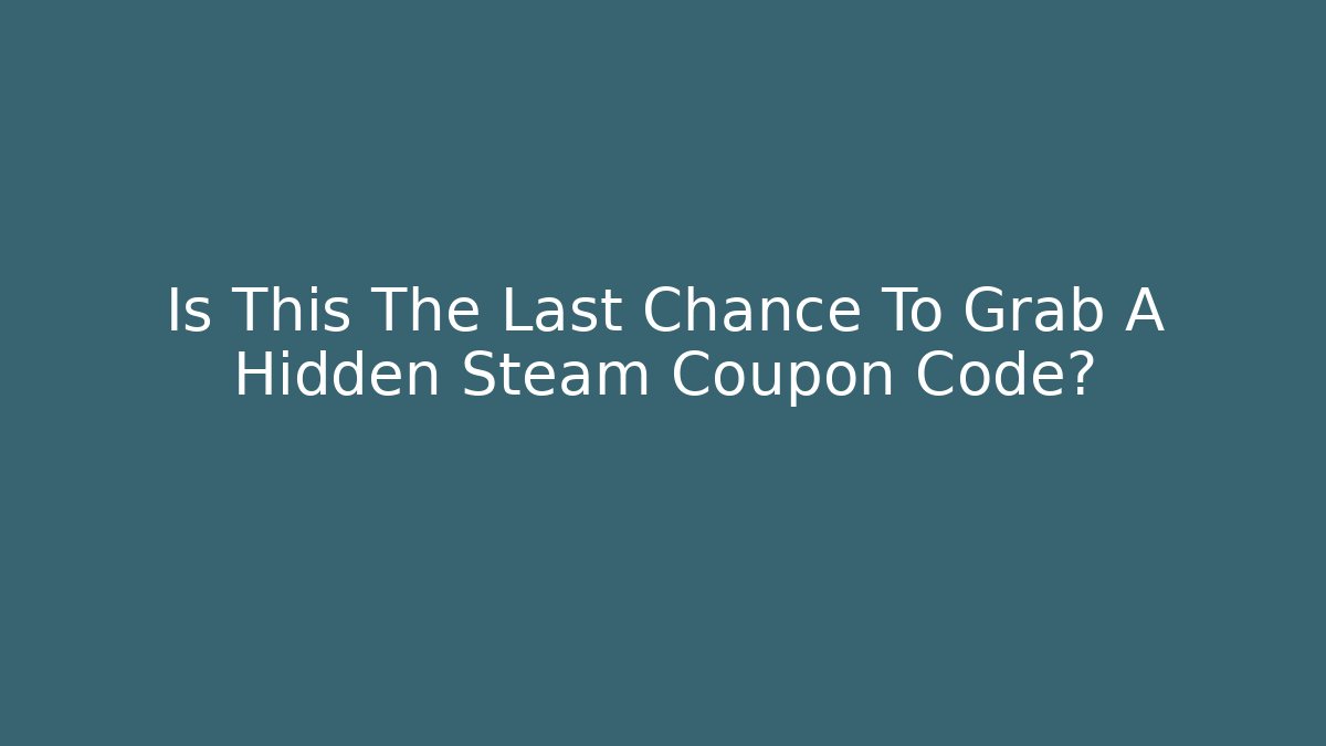 Is This The Last Chance To Grab A Hidden Steam Coupon Code?