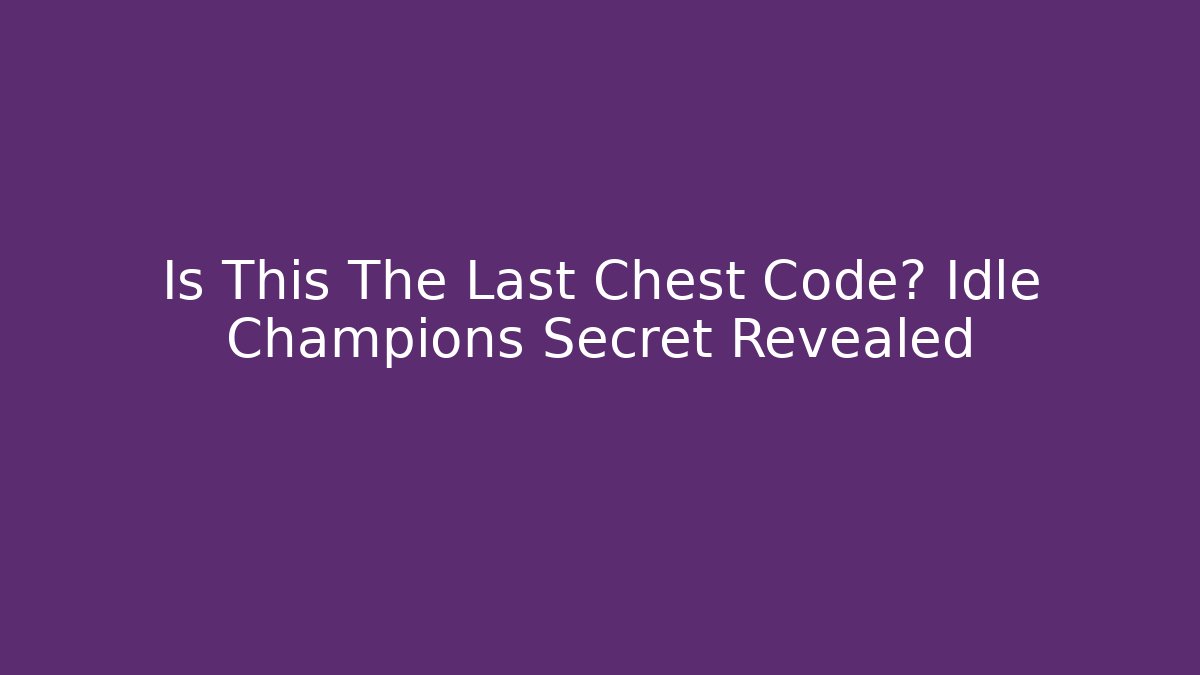 Is This The Last Chest Code? Idle Champions Secret Revealed