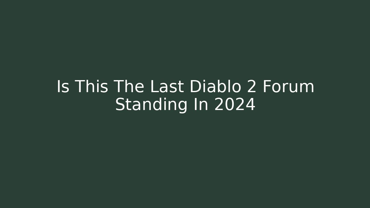 Is This The Last Diablo 2 Forum Standing In 2024
