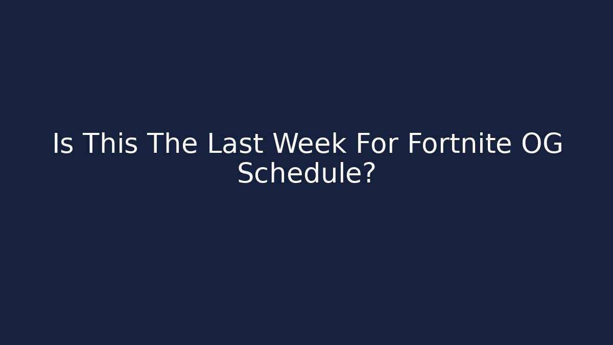 Is This The Last Week For Fortnite OG Schedule?