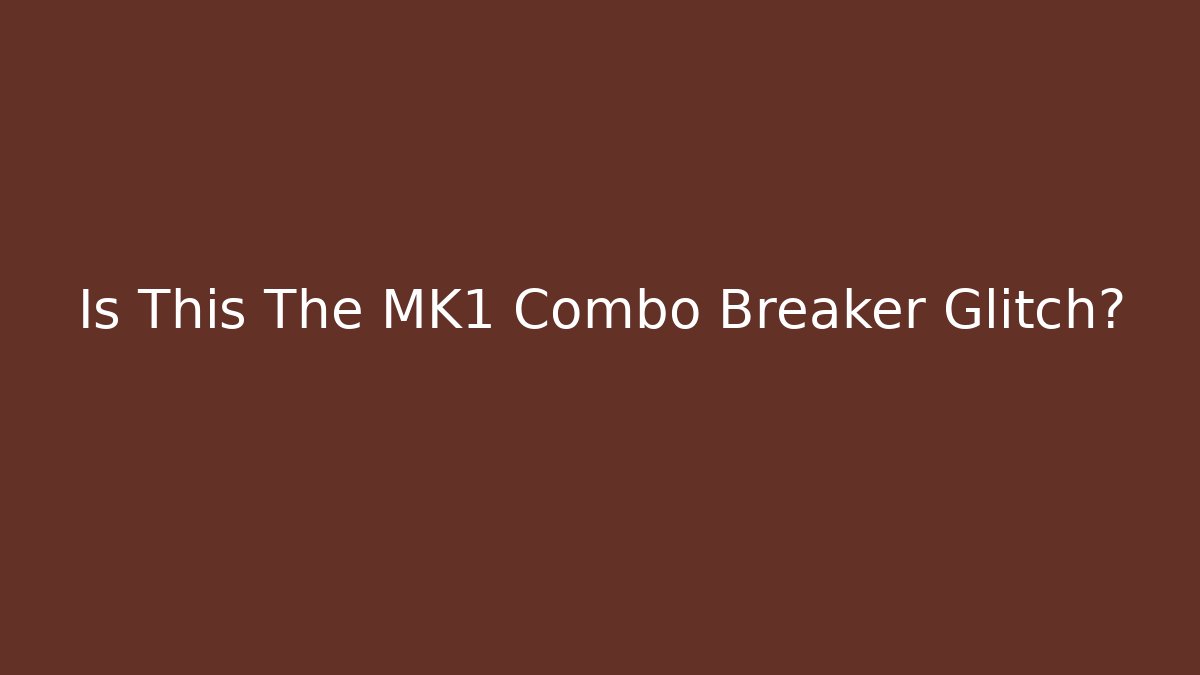 Is This The MK1 Combo Breaker Glitch?