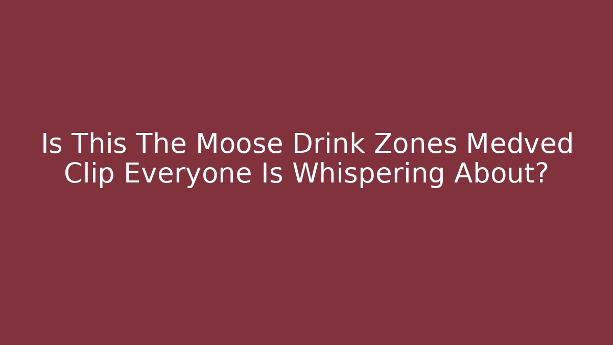 Is This The Moose Drink Zones Medved Clip Everyone Is Whispering About?