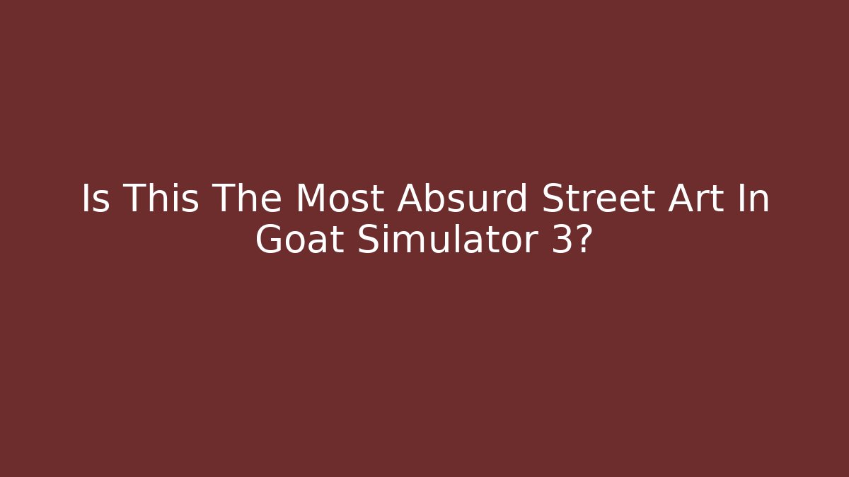 Is This The Most Absurd Street Art In Goat Simulator 3?
