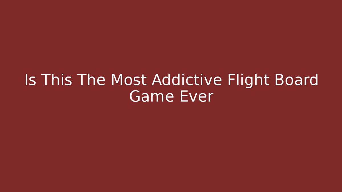 Is This The Most Addictive Flight Board Game Ever