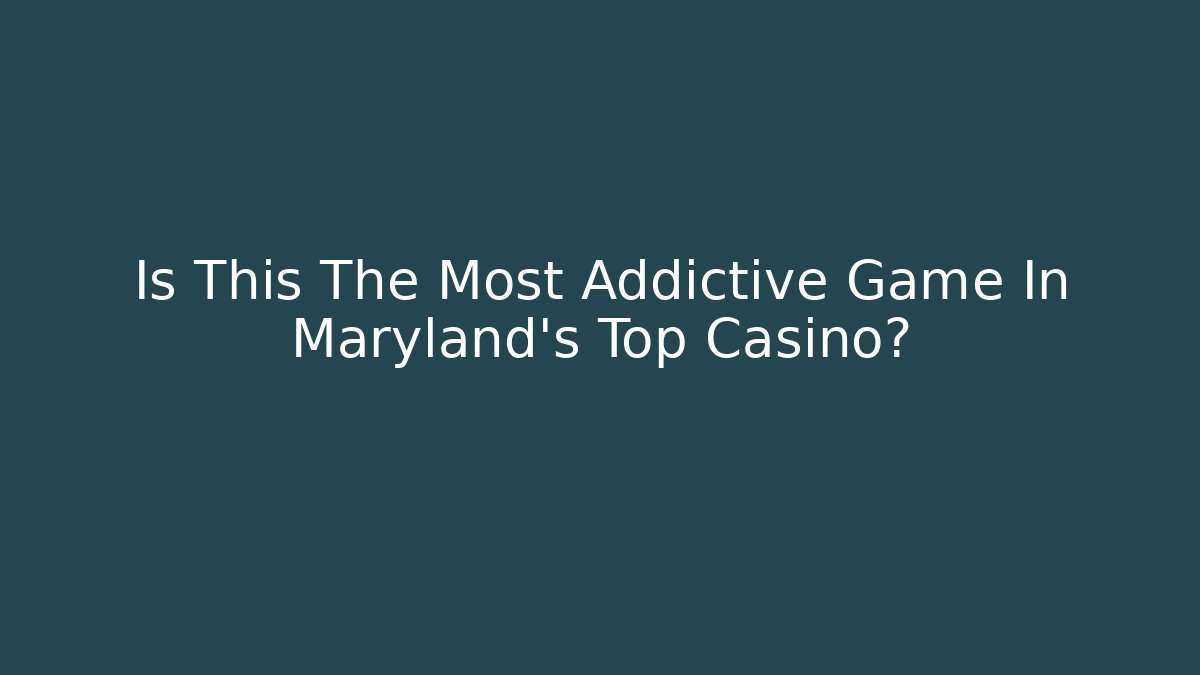 Is This The Most Addictive Game In Maryland's Top Casino?