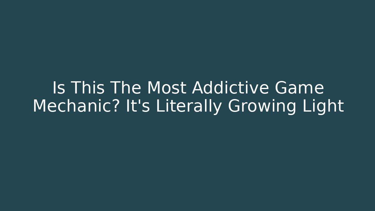 Is This The Most Addictive Game Mechanic? It's Literally Growing Light