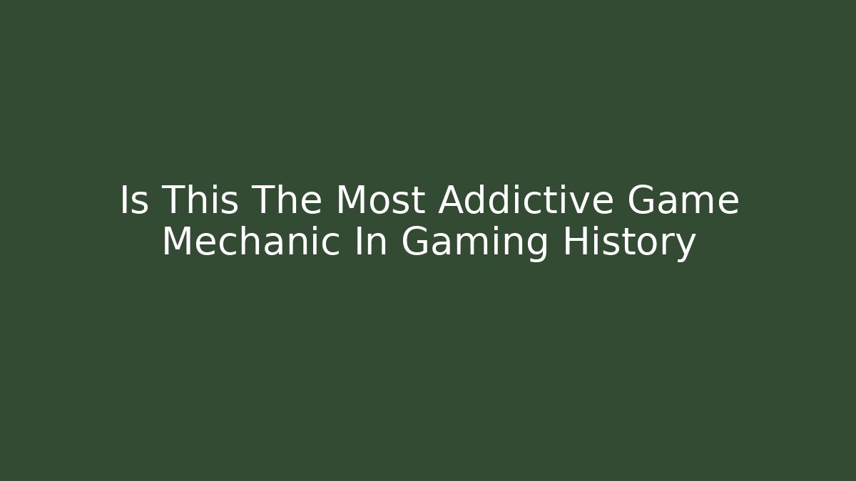 Is This The Most Addictive Game Mechanic In Gaming History