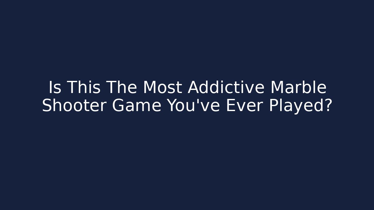 Is This The Most Addictive Marble Shooter Game You've Ever Played?