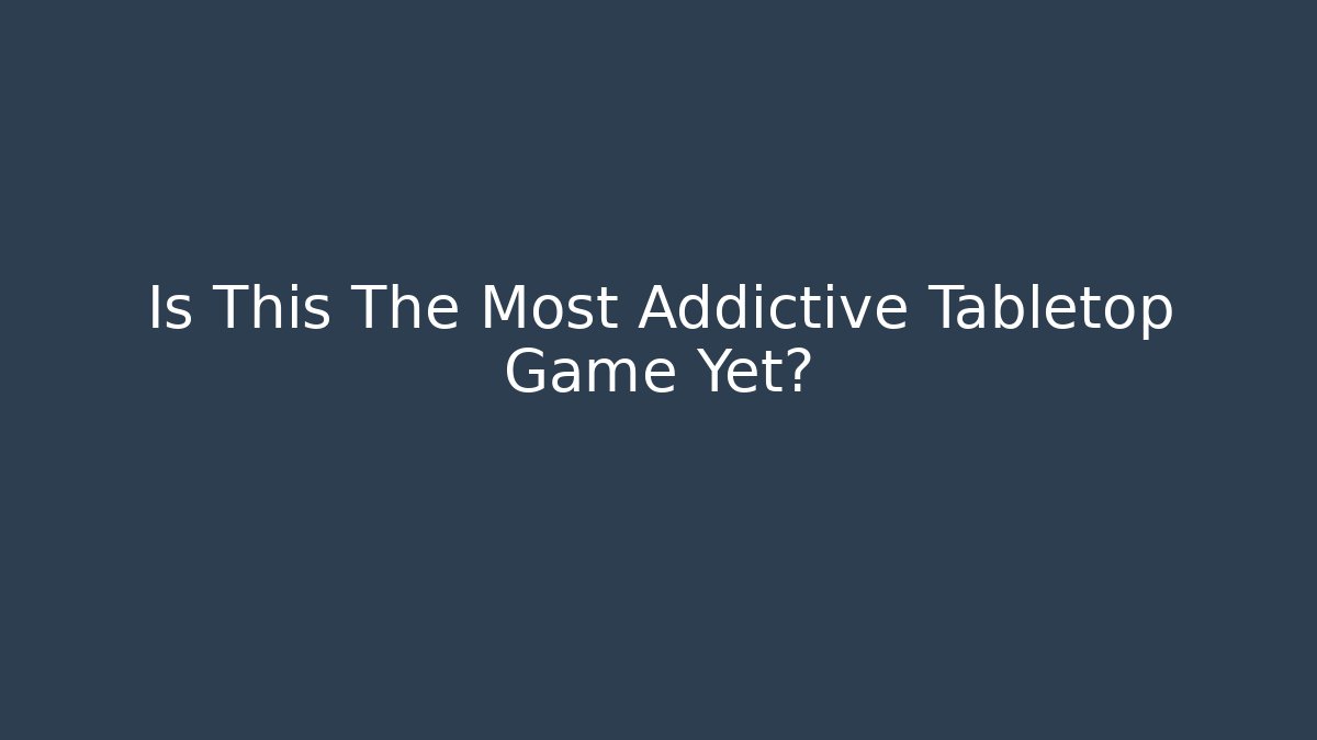 Is This The Most Addictive Tabletop Game Yet?